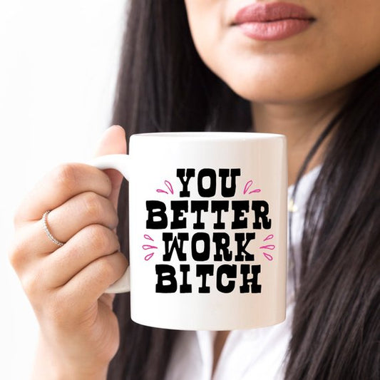 You Better Work Bitch Coffee Mug, Coffee Cup,